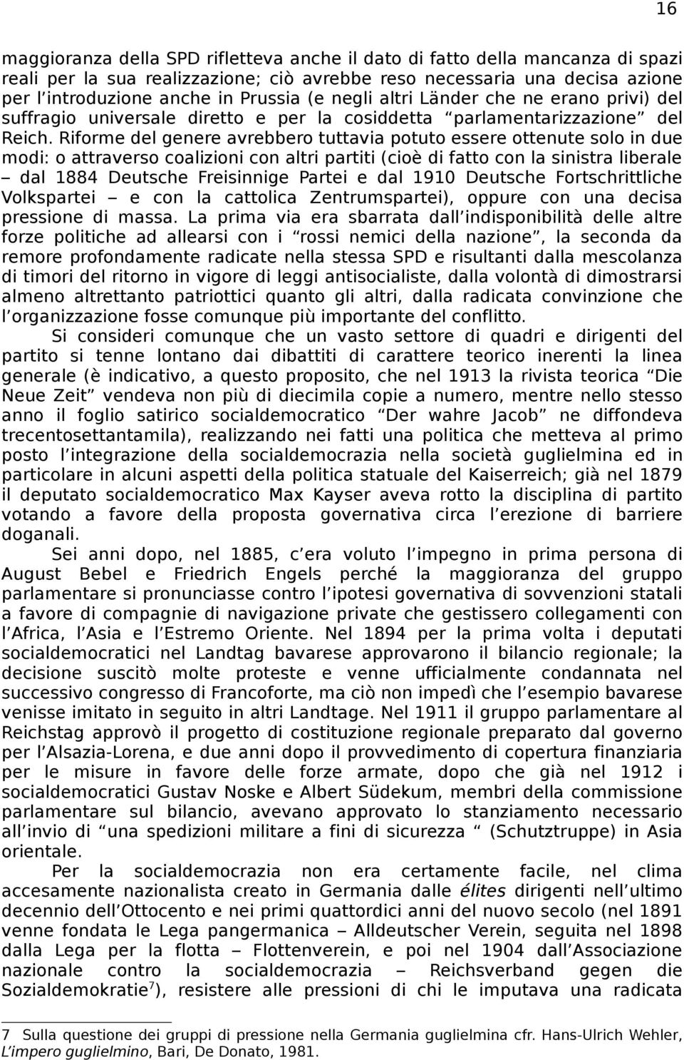 Riforme del genere avrebbero tuttavia potuto essere ottenute solo in due modi: o attraverso coalizioni con altri partiti (cioè di fatto con la sinistra liberale dal 1884 Deutsche Freisinnige Partei e