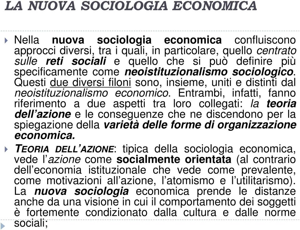 Entrambi, infatti, fanno riferimento a due aspetti tra loro collegati: la teoria dell azione e le conseguenze che ne discendono per la spiegazione della varietà delle forme di organizzazione