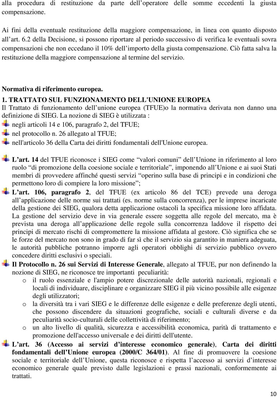 2 della Decisione, si possono riportare al periodo successivo di verifica le eventuali sovra compensazioni che non eccedano il 10% dell importo della giusta compensazione.