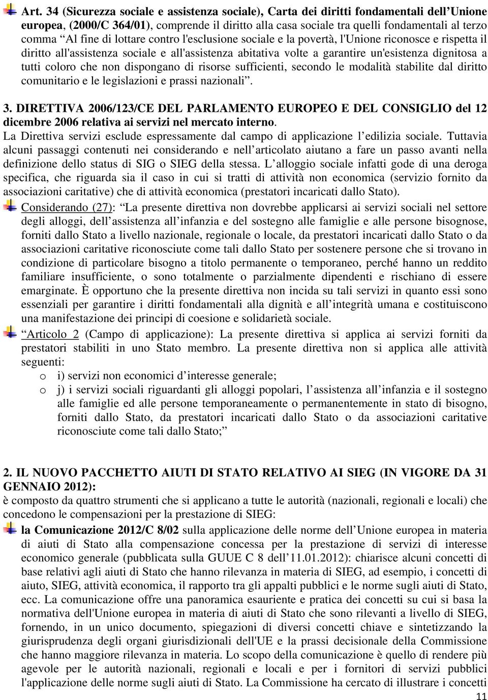 coloro che non dispongano di risorse sufficienti, secondo le modalità stabilite dal diritto comunitario e le legislazioni e prassi nazionali. 3.