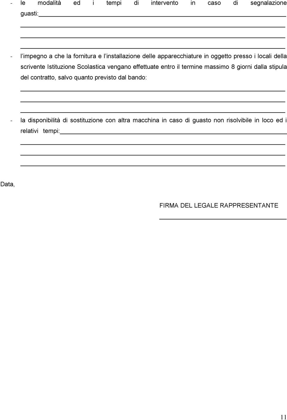 termine massimo 8 giorni dalla stipula del contratto, salvo quanto previsto dal bando: - la disponibilità di