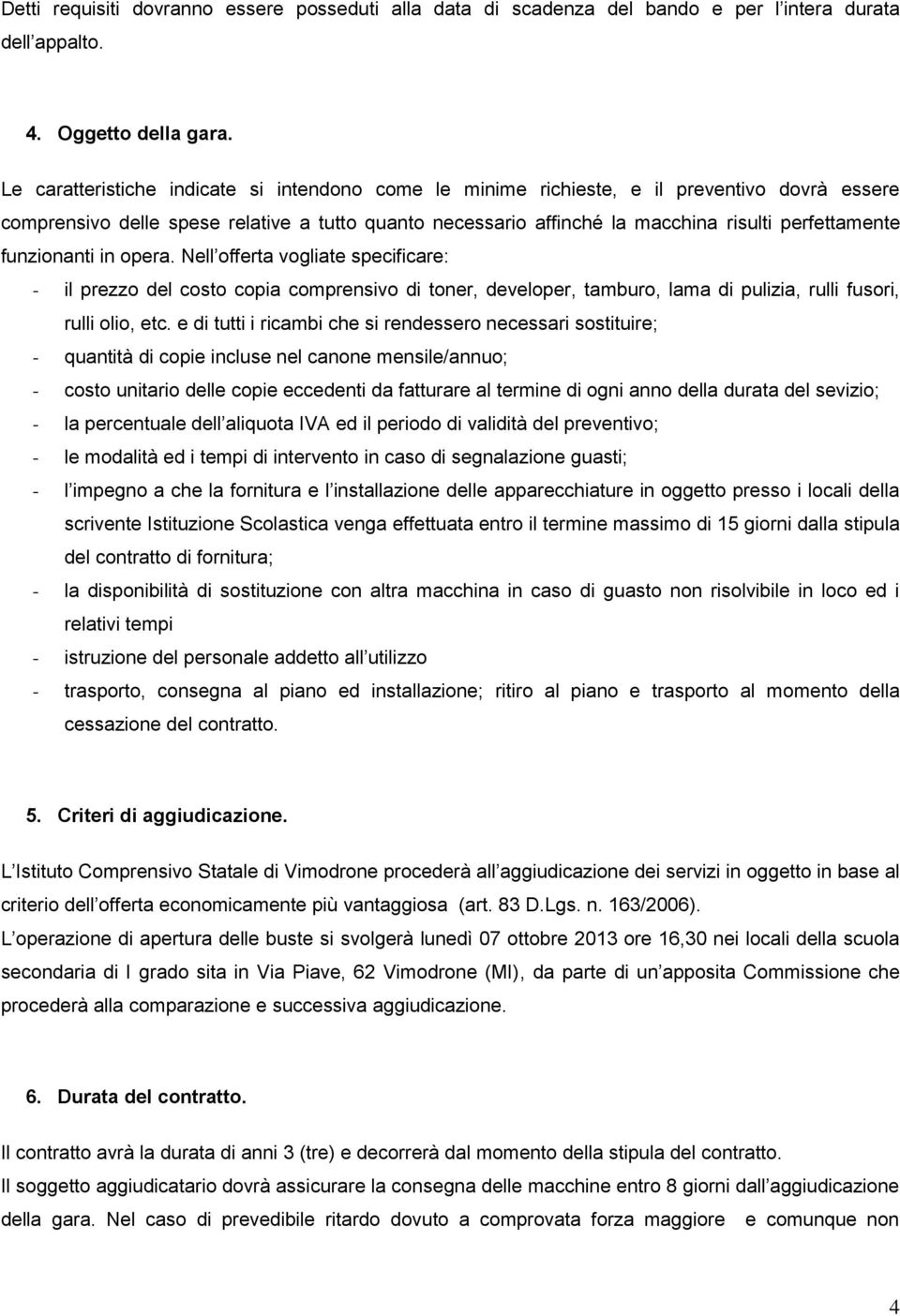 funzionanti in opera. Nell offerta vogliate specificare: - il prezzo del costo copia comprensivo di toner, developer, tamburo, lama di pulizia, rulli fusori, rulli olio, etc.