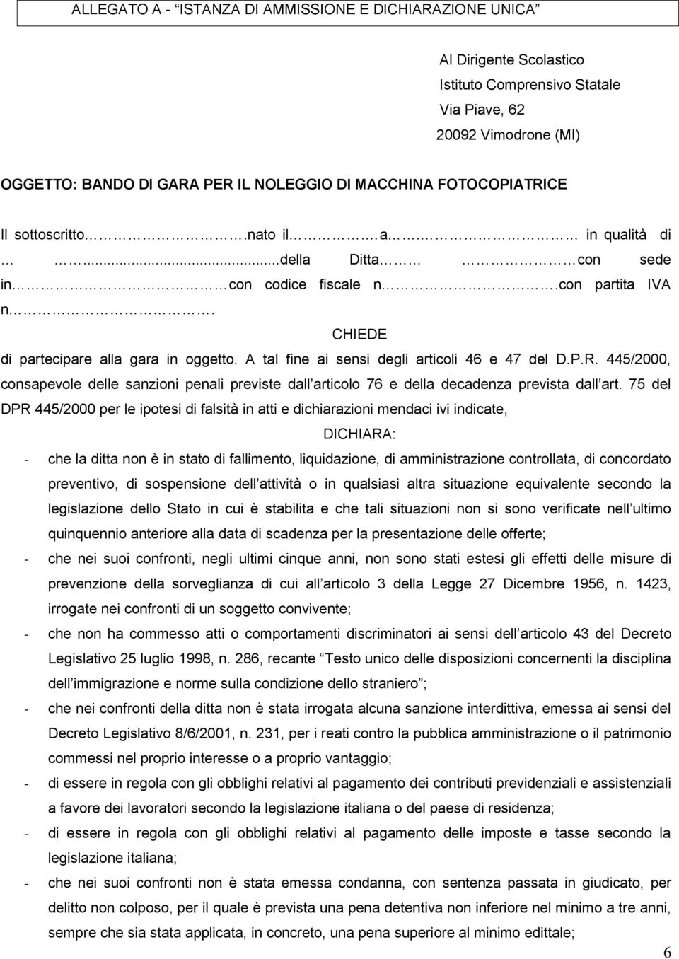 A tal fine ai sensi degli articoli 46 e 47 del D.P.R. 445/2000, consapevole delle sanzioni penali previste dall articolo 76 e della decadenza prevista dall art.