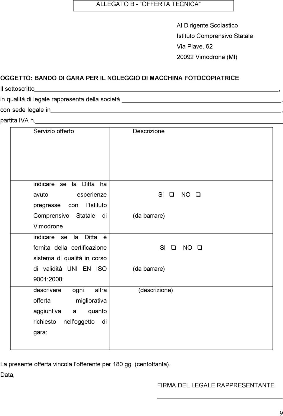 Servizio offerto Descrizione indicare se la Ditta ha avuto esperienze pregresse con l Istituto Comprensivo Statale di Vimodrone indicare se la Ditta è fornita della certificazione sistema di