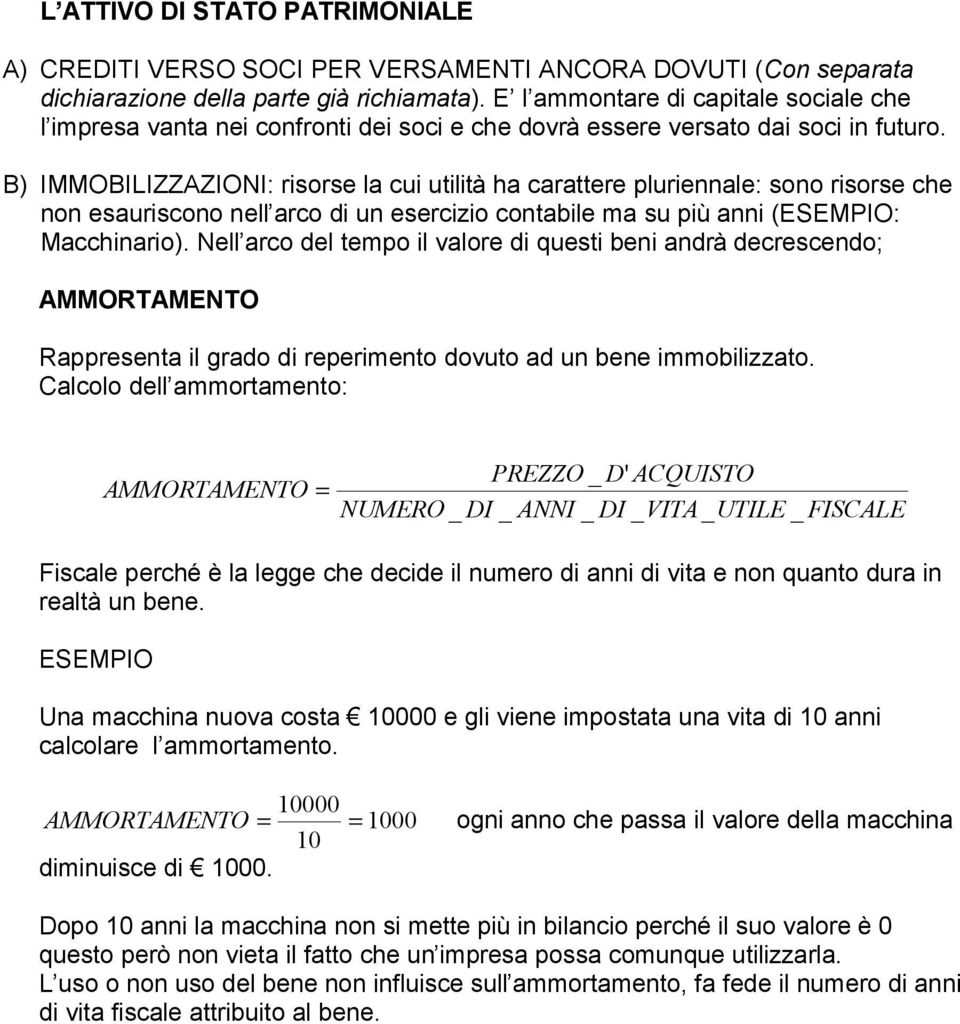 B) IMMOBILIZZAZIONI: risorse la cui utilità ha carattere pluriennale: sono risorse che non esauriscono nell arco di un esercizio contabile ma su più anni (ESEMPIO: Macchinario).