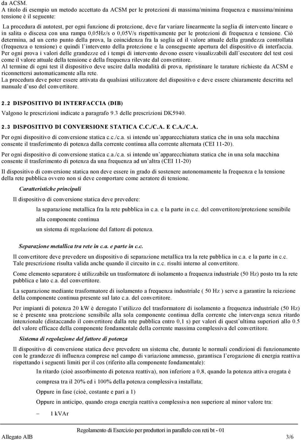 far variare linearmente la soglia di intervento lineare o in salita o discesa con una rampa 0,05Hz/s o 0,05V/s rispettivamente per le protezioni di frequenza e tensione.