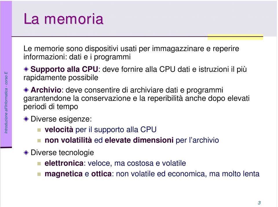 conservazione e la reperibilità anche dopo elevati periodi di tempo Diverse esigenze: velocità per il supporto alla CPU non volatilità ed