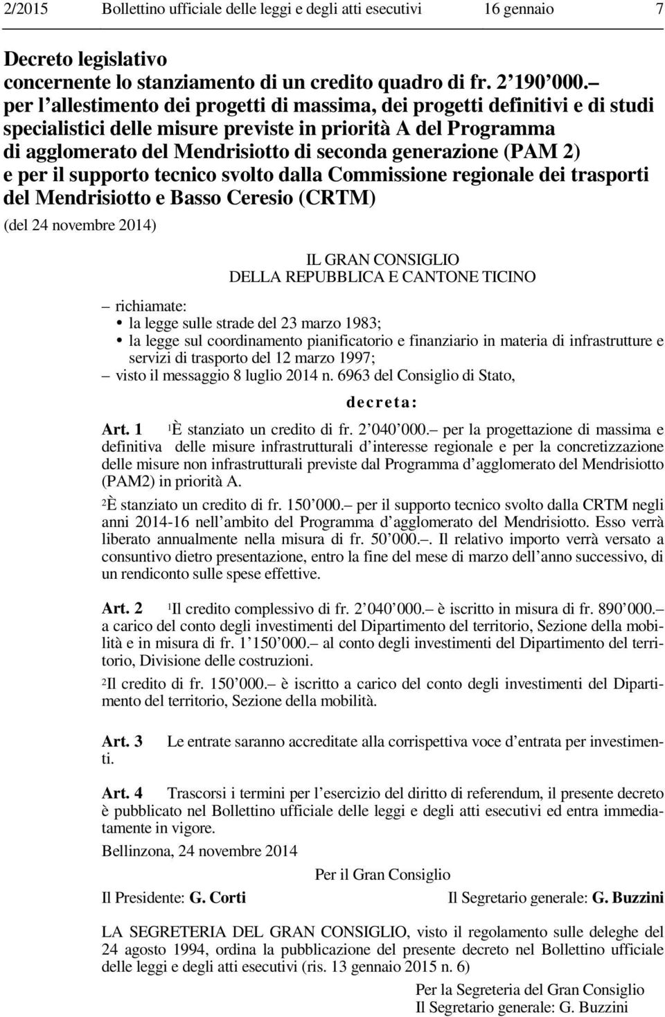 (PAM 2) e per il supporto tecnico svolto dalla Commissione regionale dei trasporti del Mendrisiotto e Basso Ceresio (CRTM) (del 24 novembre 2014) richiamate: la legge sulle strade del 23 marzo 1983;