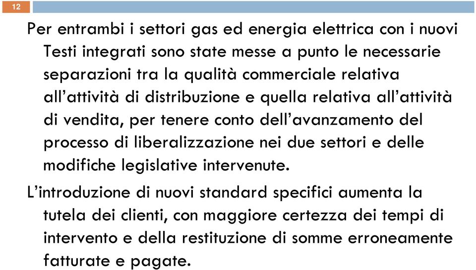 del processo di liberalizzazione nei due settori e delle modifiche legislative intervenute.