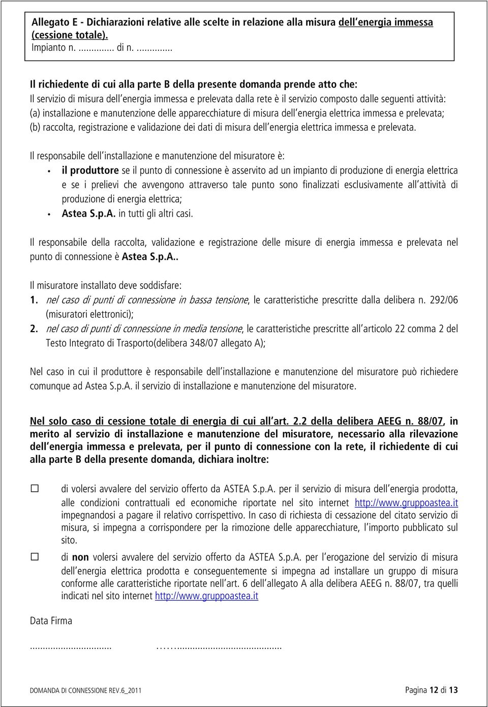 installazione e manutenzione delle apparecchiature di misura dell energia elettrica immessa e prelevata; (b) raccolta, registrazione e validazione dei dati di misura dell energia elettrica immessa e