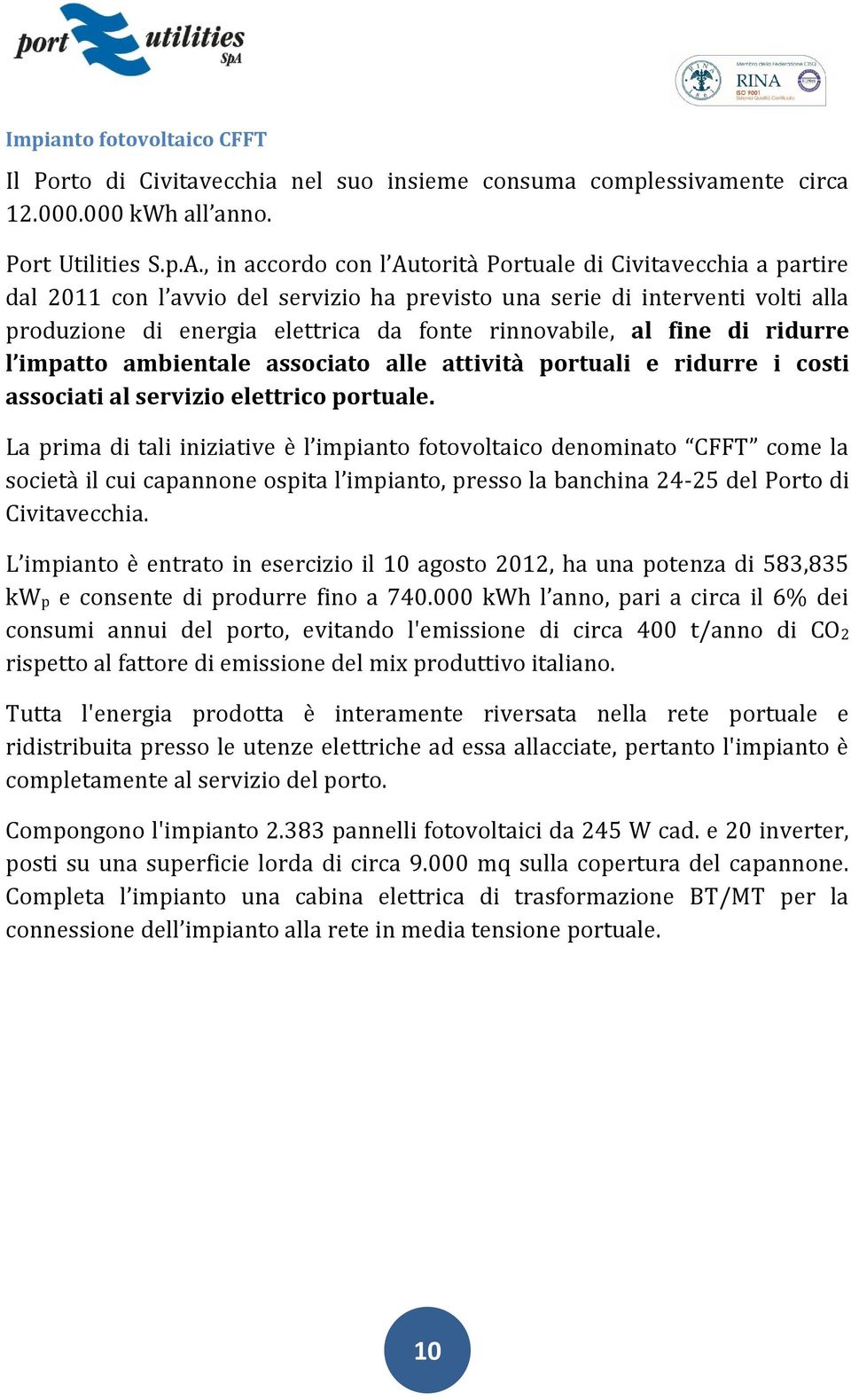 al fine di ridurre l impatto ambientale associato alle attività portuali e ridurre i costi associati al servizio elettrico portuale.