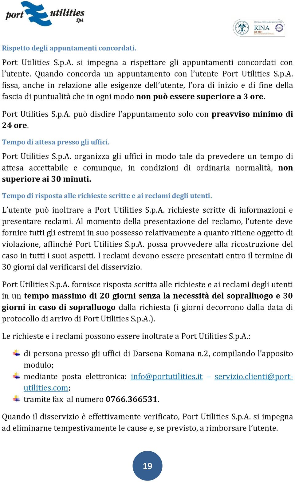 fissa, anche in relazione alle esigenze dell utente, l ora di inizio e di fine della fascia di puntualità che in ogni modo non può essere superiore a 3 ore. Port Utilities S.p.A.