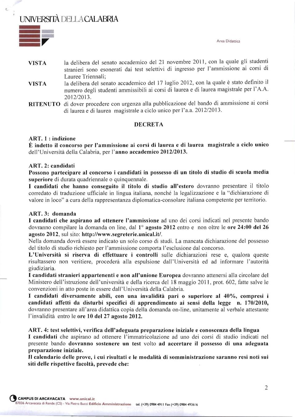 A. 2012/2013. RITENUTO di dover procedere con urgenza alla pubblicazione del bando di ammissione ai corsi di laurea e di laurea magistrale a ciclo unico per l' a.a. 2012/2013. DECRETA ART.