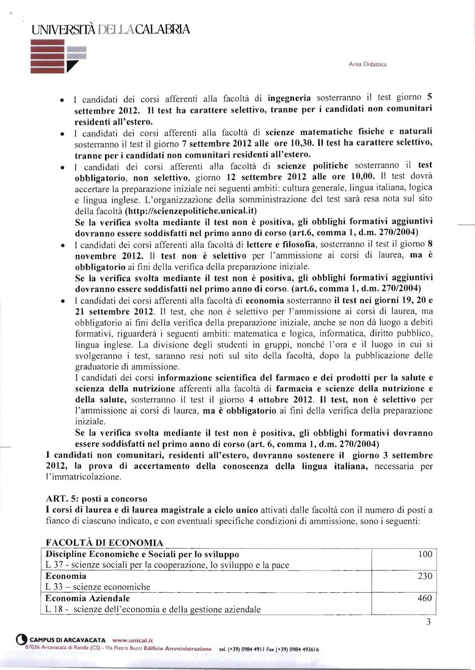 I candidati dei corsi afferenti alla facoltà di scienze matematiche fisiche e naturali sosterranno il test il giorno 7 settembre 2012 alle ore 10,30.