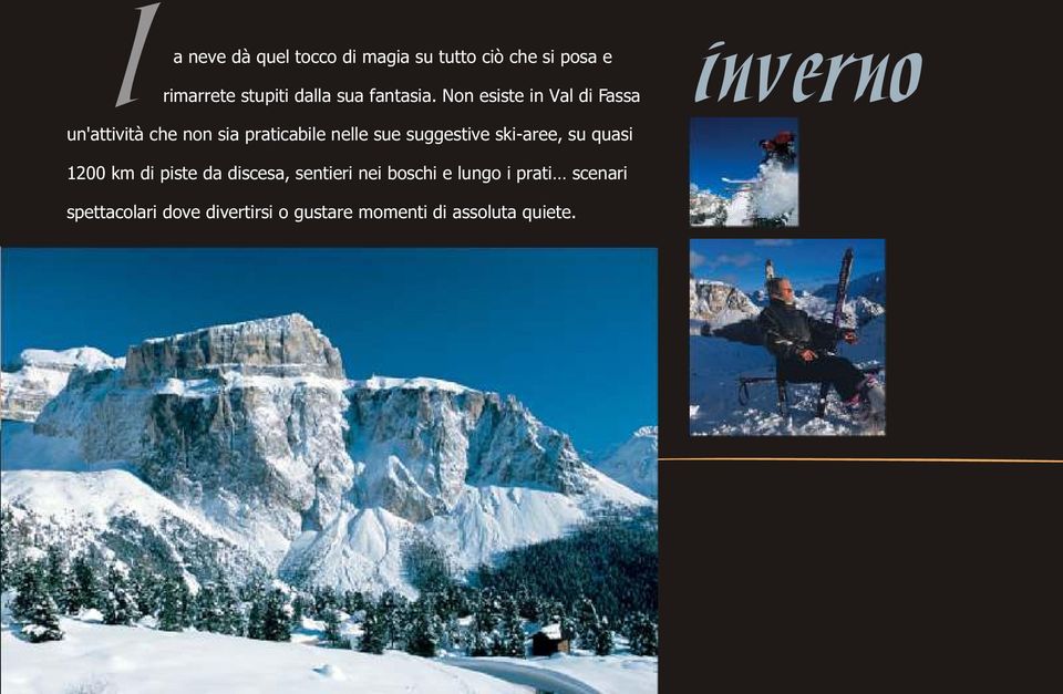 Non esiste in Val di Fassa inverno un'attività che non sia praticabile nelle sue