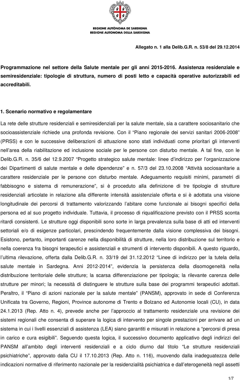 Scenario normativo e regolamentare La rete delle strutture residenziali e semiresidenziali per la salute mentale, sia a carattere sociosanitario che socioassistenziale richiede una profonda revisione.