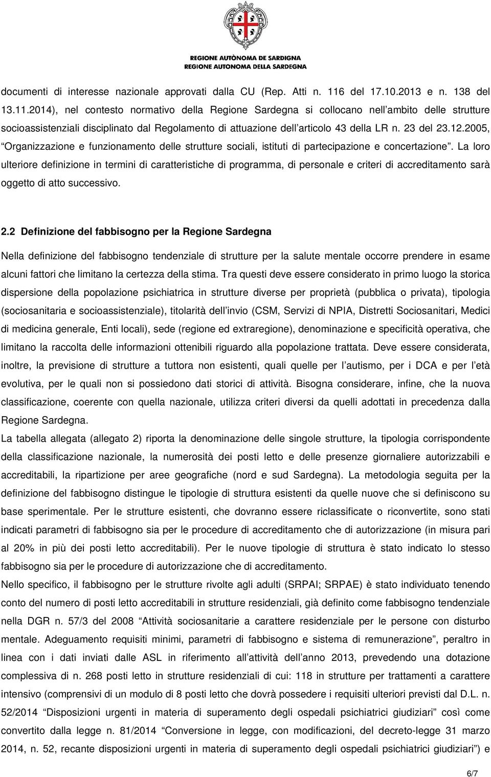 2014), nel contesto normativo della Regione Sardegna si collocano nell ambito delle strutture socioassistenziali disciplinato dal Regolamento di attuazione dell articolo 43 della LR n. 23 del 23.12.