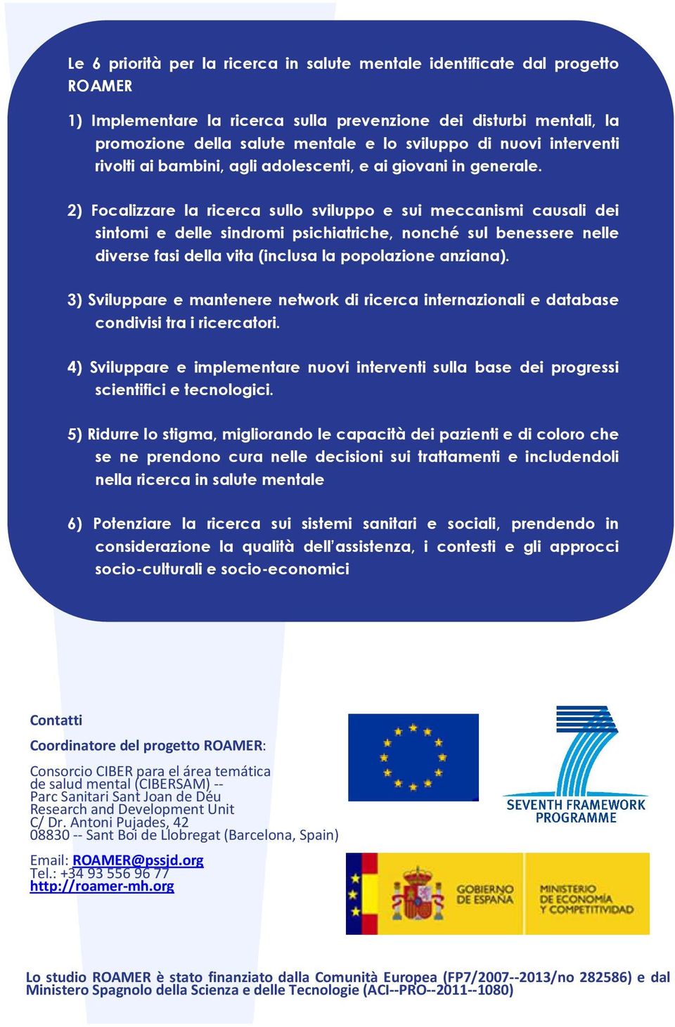 2) Focalizzare la ricerca sullo sviluppo e sui meccanismi causali dei sintomi e delle sindromi psichiatriche, nonché sul benessere nelle diverse fasi della vita (inclusa la popolazione anziana).