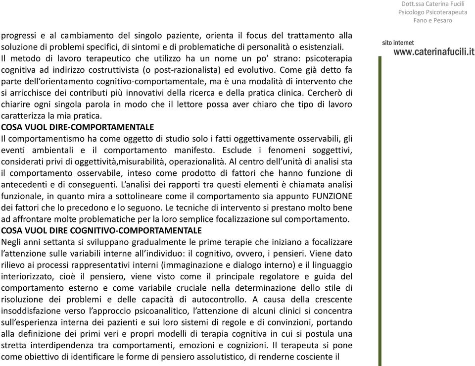 Come già detto fa parte dell orientamento cognitivo-comportamentale, ma è una modalità di intervento che si arricchisce dei contributi più innovativi della ricerca e della pratica clinica.