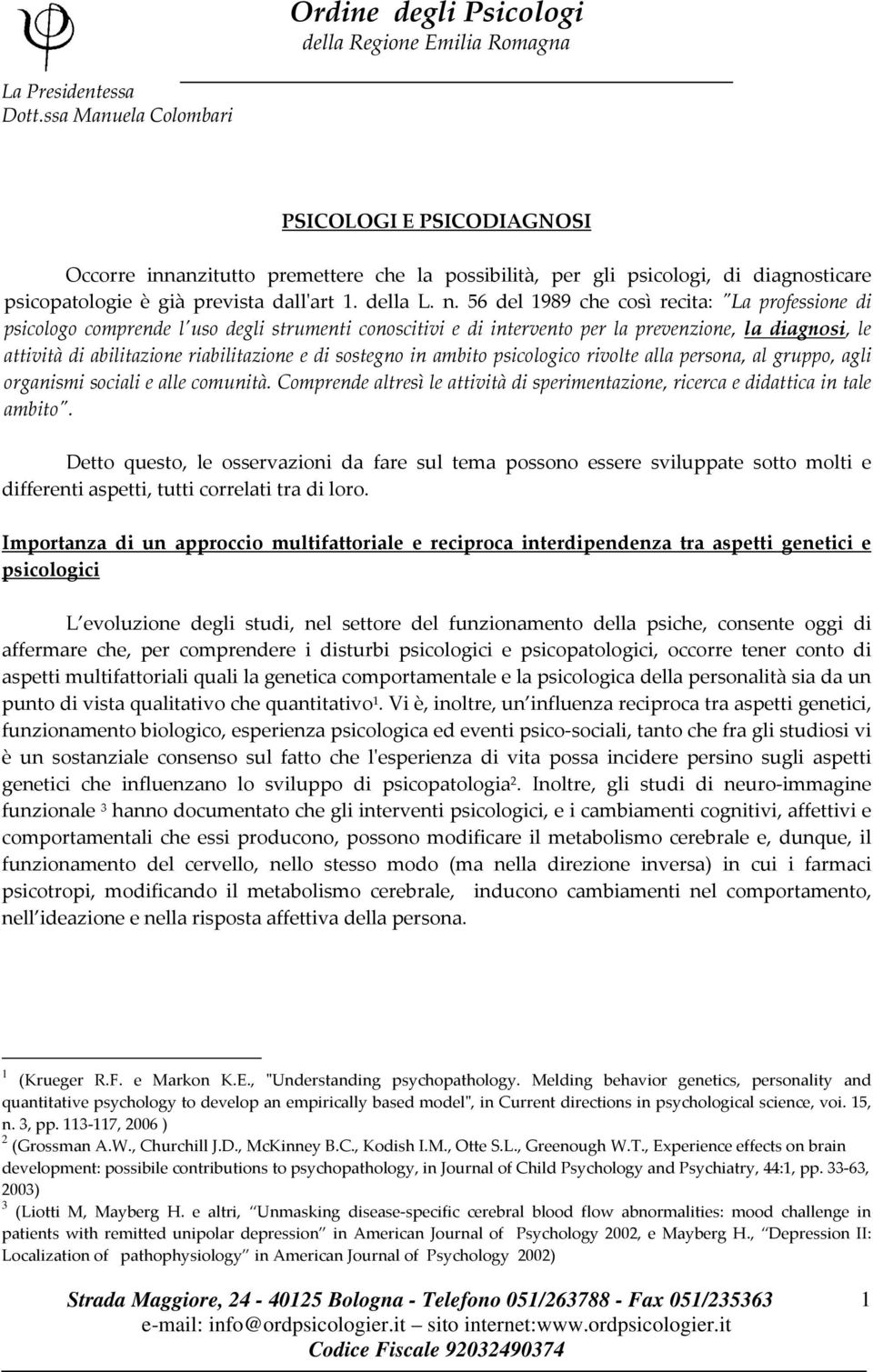 sostegno in ambito psicologico rivolte alla persona, al gruppo, agli organismi sociali e alle comunità. Comprende altresì le attività di sperimentazione, ricerca e didattica in tale ambito".