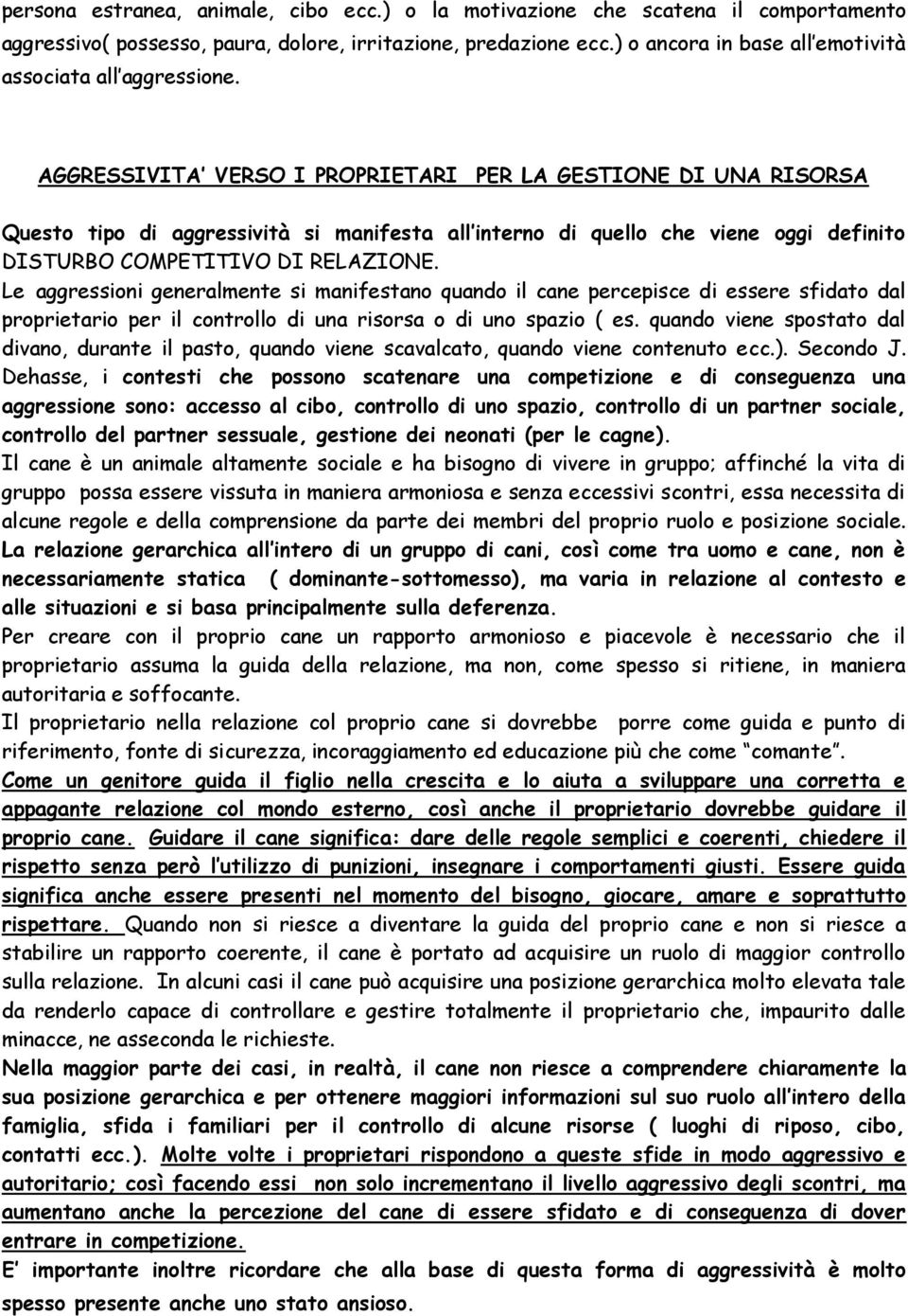 AGGRESSIVITA VERSO I PROPRIETARI PER LA GESTIONE DI UNA RISORSA Questo tipo di aggressività si manifesta all interno di quello che viene oggi definito DISTURBO COMPETITIVO DI RELAZIONE.