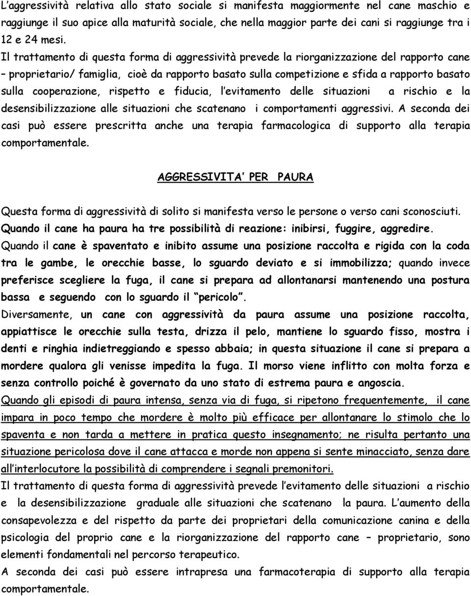 cooperazione, rispetto e fiducia, l evitamento delle situazioni a rischio e la desensibilizzazione alle situazioni che scatenano i comportamenti aggressivi.