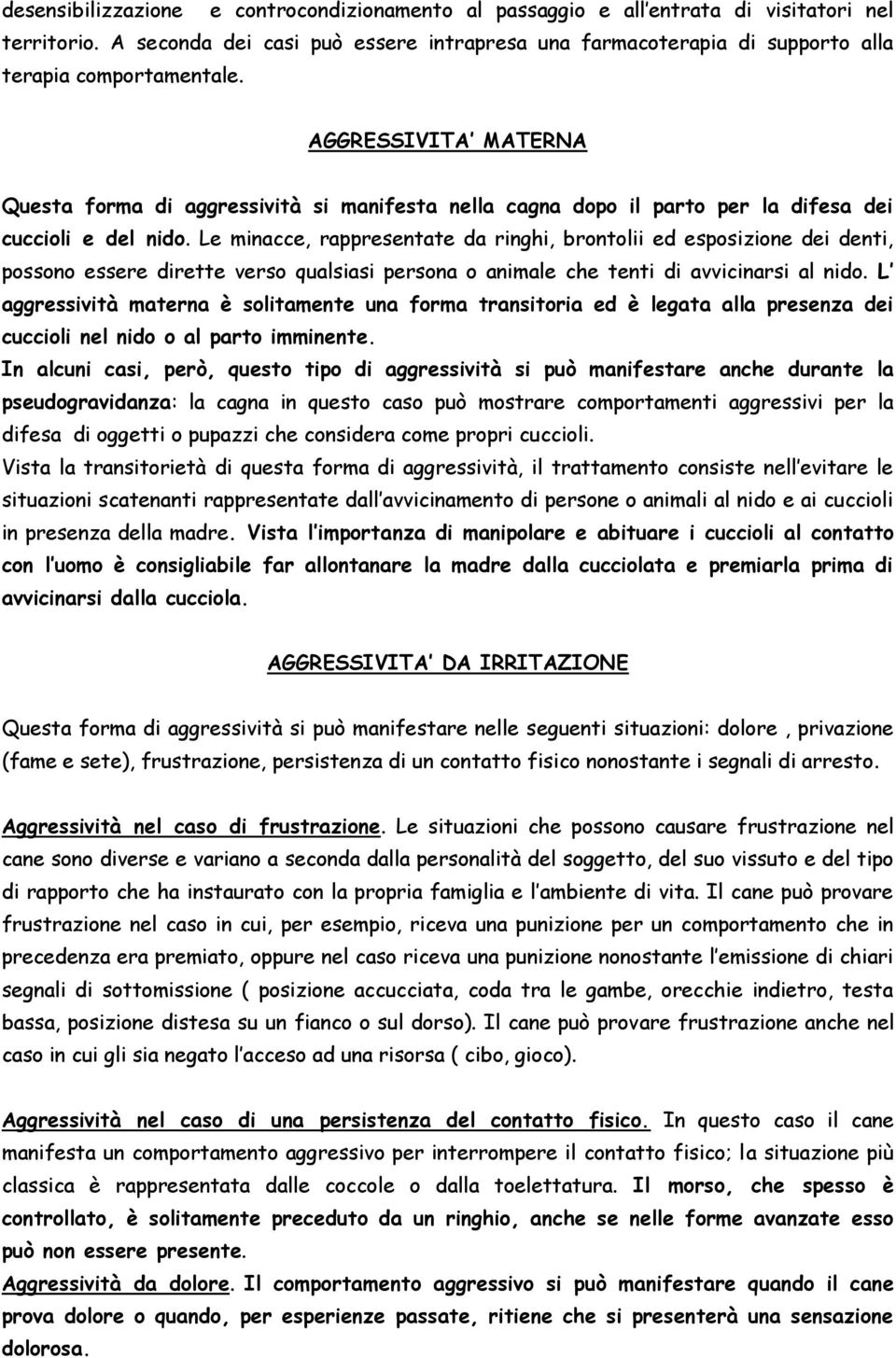 AGGRESSIVITA MATERNA Questa forma di aggressività si manifesta nella cagna dopo il parto per la difesa dei cuccioli e del nido.