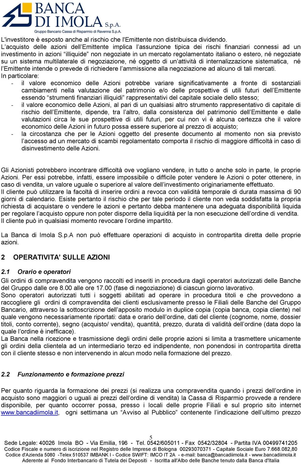 né negoziate su un sistema multilaterale di negoziazione, né oggetto di un attività di internalizzazione sistematica, né l Emittente intende o prevede di richiedere l ammissione alla negoziazione ad