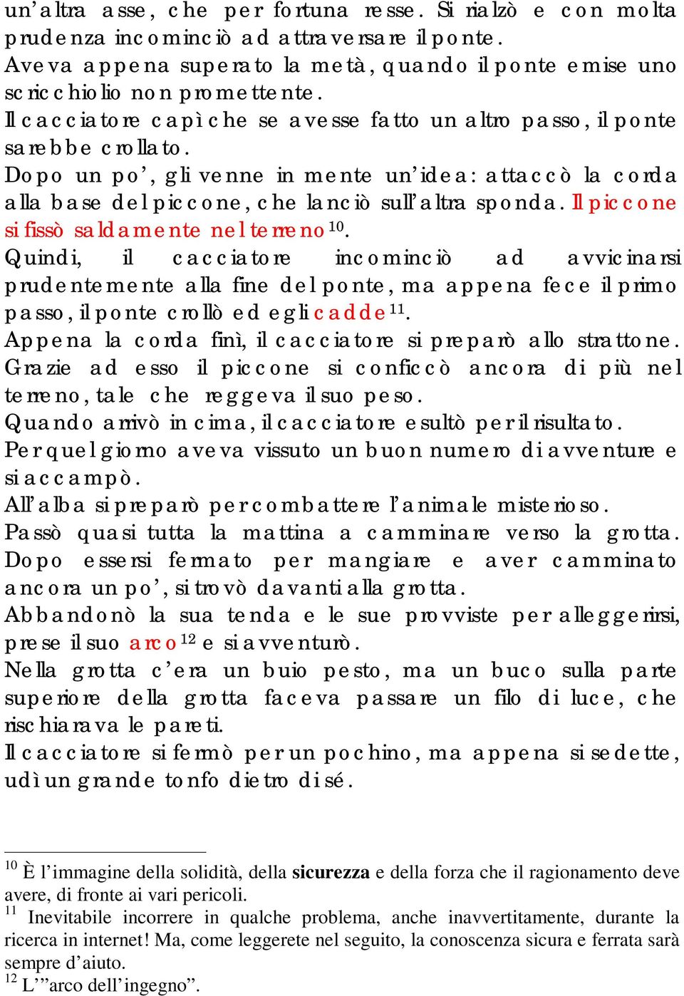 Il piccone si fissò saldamente nel terreno 10. Quindi, il cacciatore incominciò ad avvicinarsi prudentemente alla fine del ponte, ma appena fece il primo passo, il ponte crollò ed egli cadde 11.