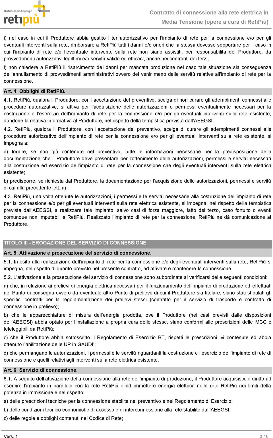 legittimi e/o servitù valide ed efficaci, anche nei confronti dei terzi; l) non chiedere a RetiPiù il risarcimento dei danni per mancata produzione nel caso tale situazione sia conseguenza dell