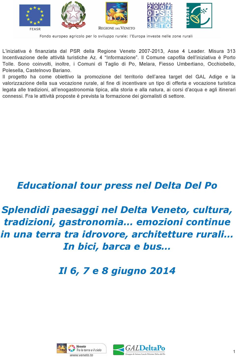 Il progetto ha come obiettivo la promozione del territorio dell area target del GAL Adige e la valorizzazione della sua vocazione rurale, al fine di incentivare un tipo di offerta e vocazione