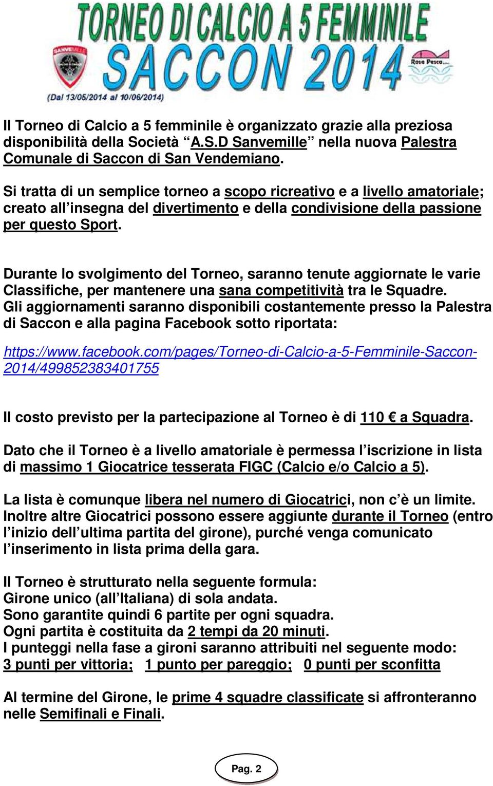 Durante lo svolgimento del Torneo, saranno tenute aggiornate le varie Classifiche, per mantenere una sana competitività tra le Squadre.