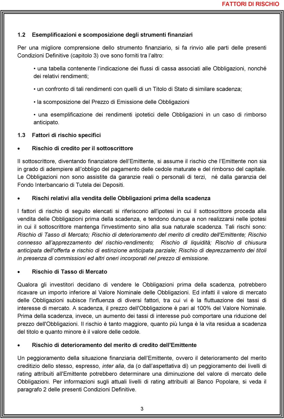 sono forniti tra l altro: una tabella contenente l indicazione dei flussi di cassa associati alle Obbligazioni, nonché dei relativi rendimenti; un confronto di tali rendimenti con quelli di un Titolo