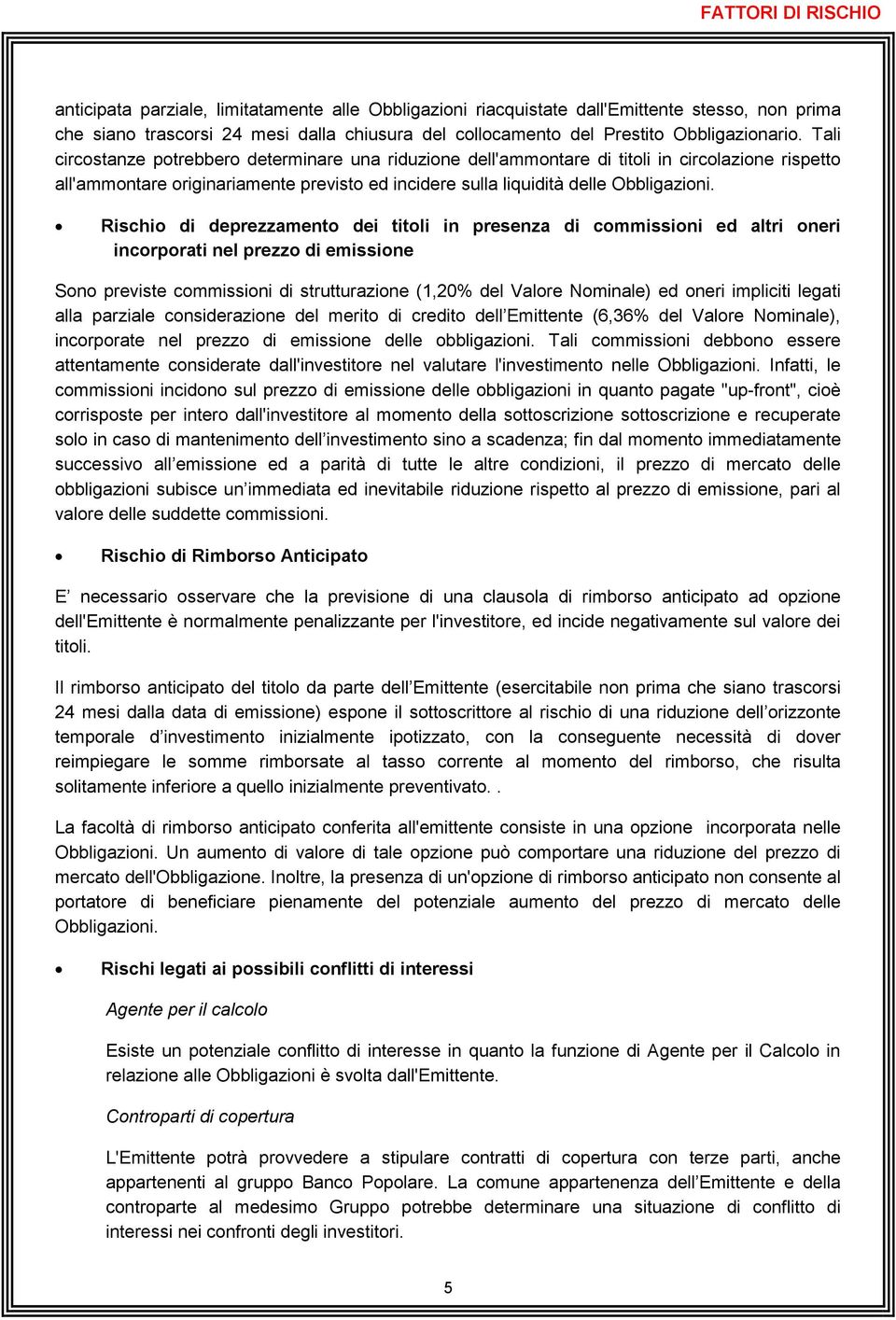 Tali circostanze potrebbero determinare una riduzione dell'ammontare di titoli in circolazione rispetto all'ammontare originariamente previsto ed incidere sulla liquidità delle Obbligazioni.