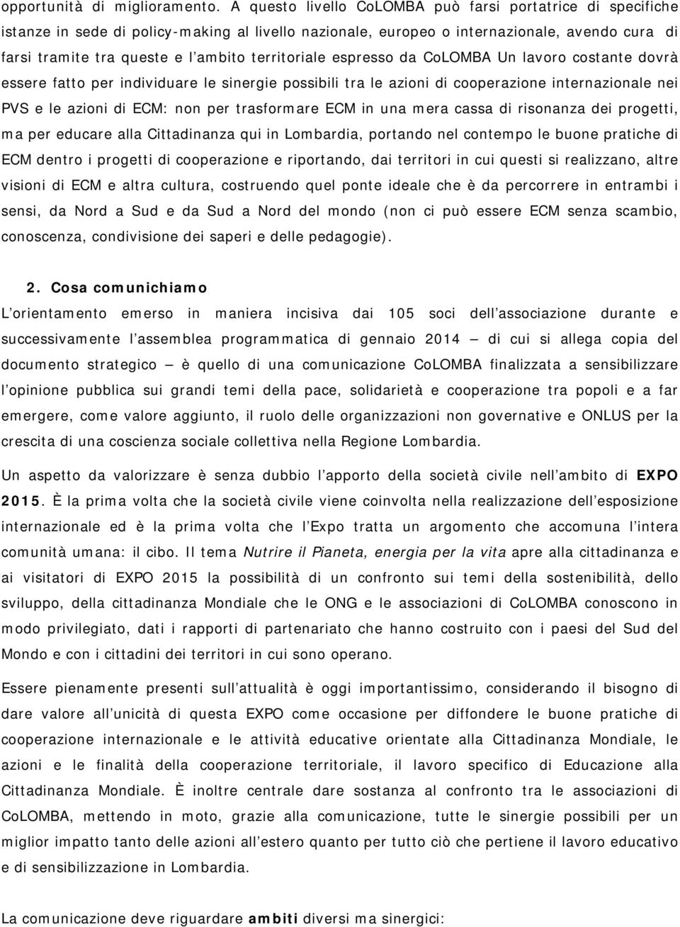 territoriale espresso da CoLOMBA Un lavoro costante dovrà essere fatto per individuare le sinergie possibili tra le azioni di cooperazione internazionale nei PVS e le azioni di ECM: non per