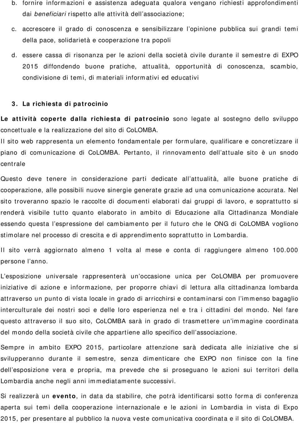 essere cassa di risonanza per le azioni della società civile durante il semestre di EXPO 2015 diffondendo buone pratiche, attualità, opportunità di conoscenza, scambio, condivisione di temi, di