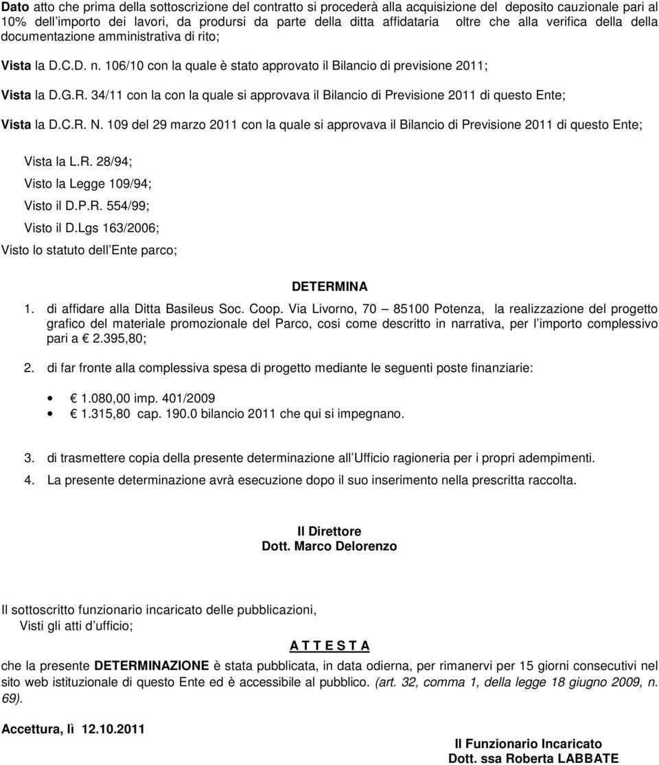 34/11 con la con la quale si approvava il Bilancio di Previsione 2011 di questo Ente; Vista la D.C.R. N.