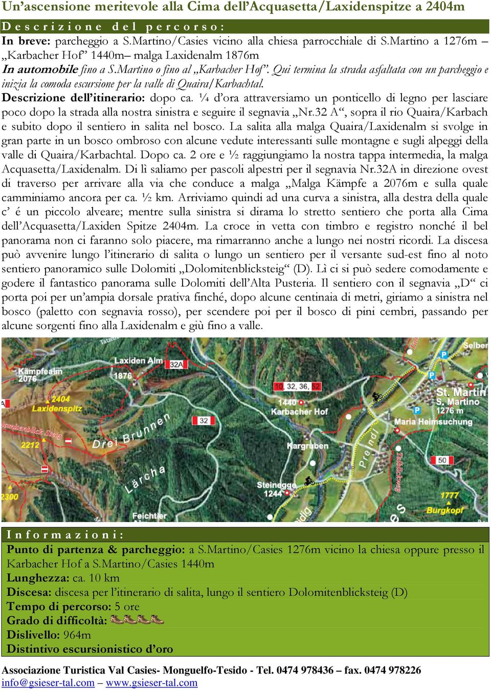 Qui termina la strada asfaltata con un parcheggio e inizia la comoda escursione per la valle di Quaira/Karbachtal. Descrizione dell itinerario: dopo ca.