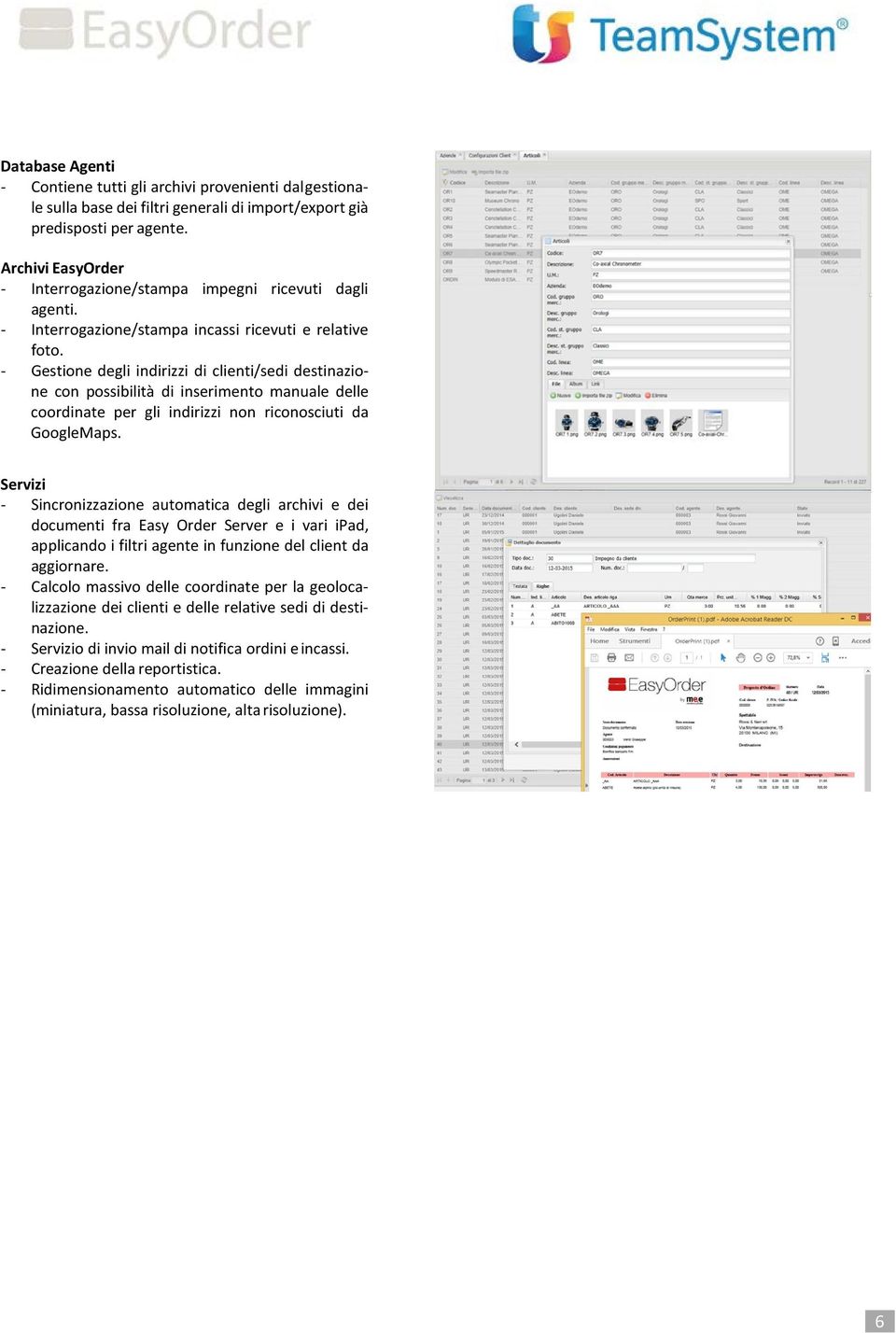 - Gestione degli indirizzi di clienti/sedi destinazione con possibilità di inserimento manuale delle coordinate per gli indirizzi non riconosciuti da GoogleMaps.