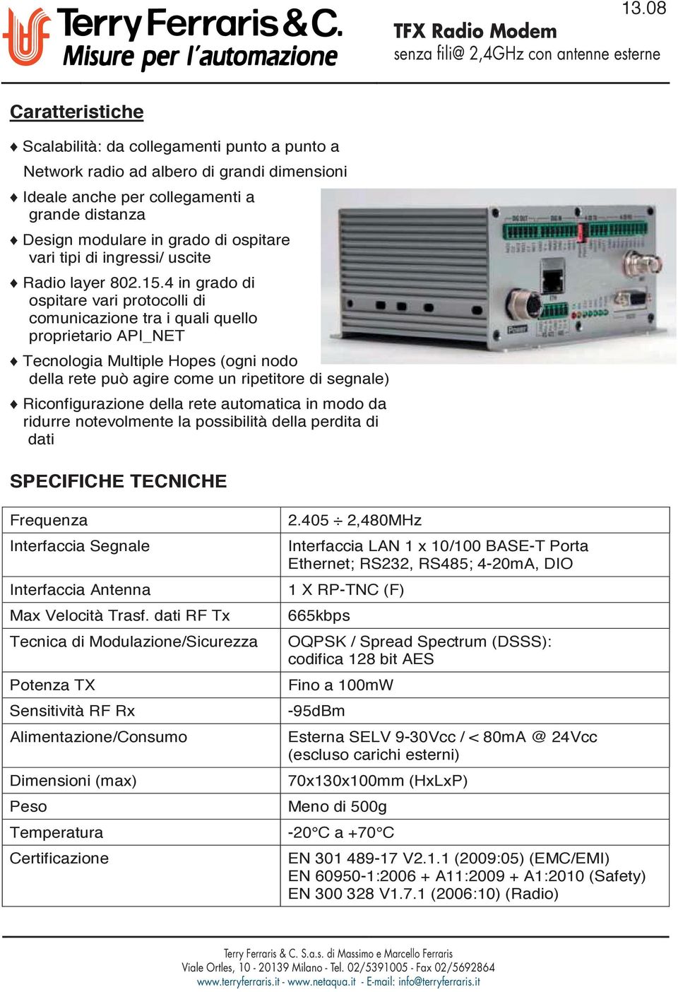 4 in grado di ospitare vari protocolli di comunicazione tra i quali quello proprietario API_NET Tecnologia Multiple Hopes (ogni nodo della rete può agire come un ripetitore di segnale)