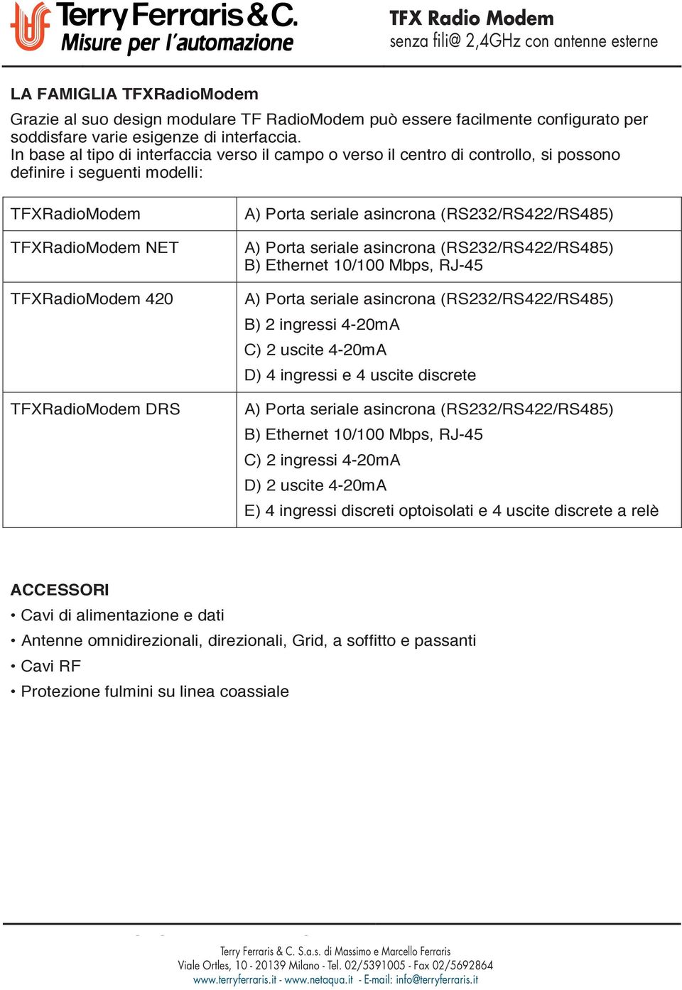 ingressi 4-20mA C) 2 uscite 4-20mA D) 4 ingressi e 4 uscite discrete B) Ethernet 10/100 Mbps, RJ-45 C) 2 ingressi 4-20mA D) 2 uscite 4-20mA E) 4 ingressi discreti