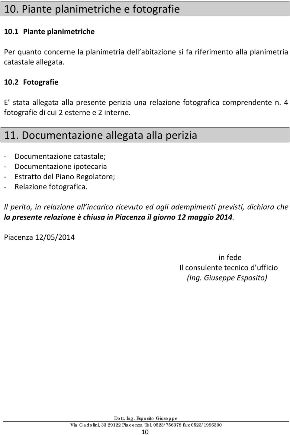 Documentazione allegata alla perizia - Documentazione catastale; - Documentazione ipotecaria - Estratto del Piano Regolatore; - Relazione fotografica.