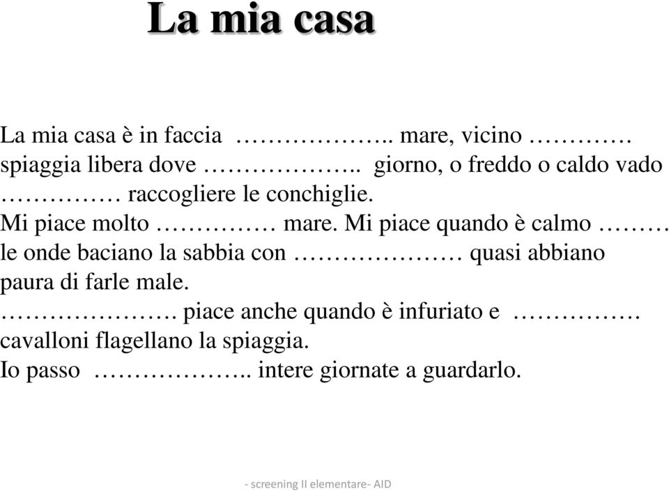 Mi piace quando è calmo le onde baciano la sabbia con quasi abbiano paura di farle male.