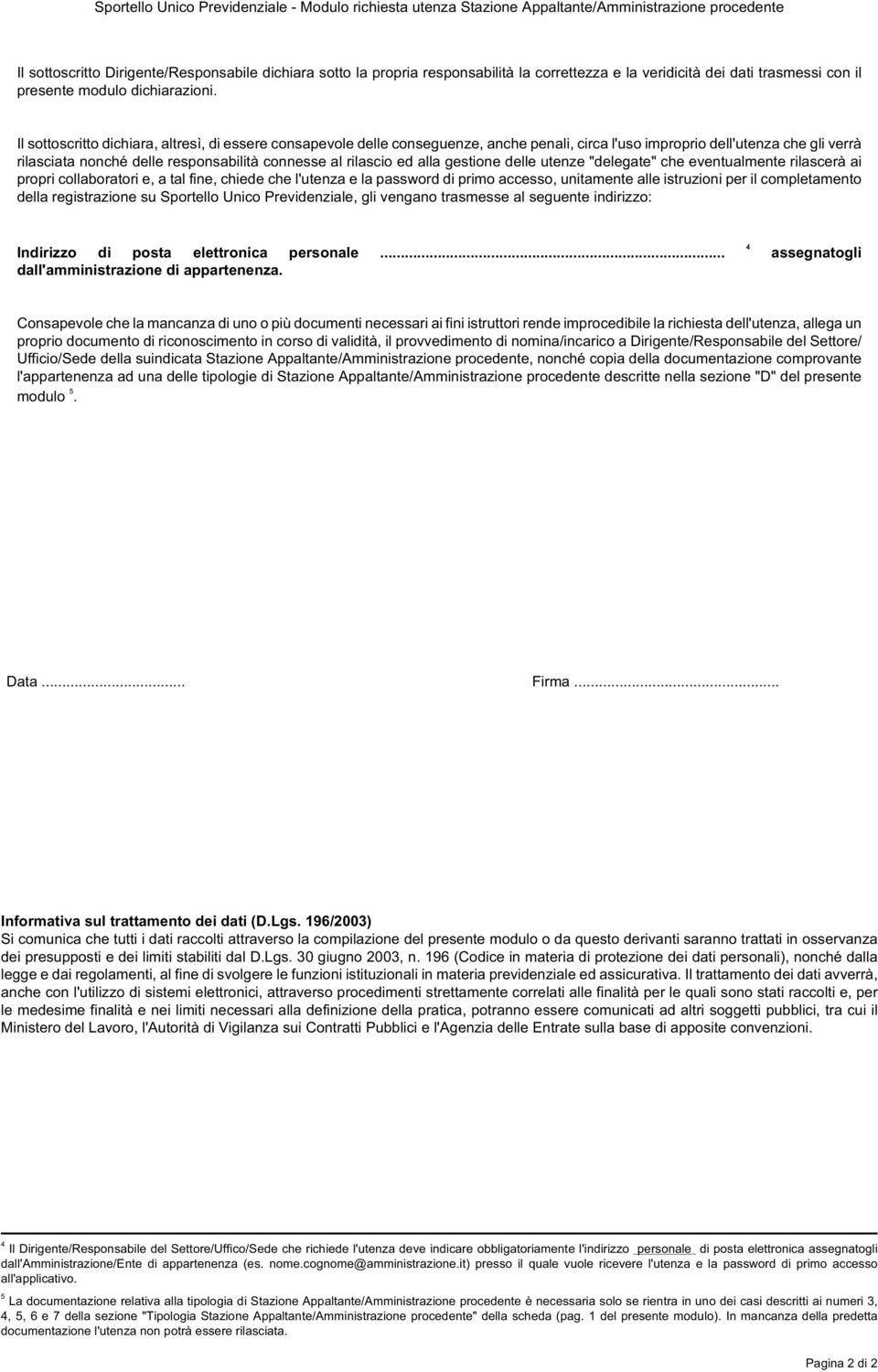 Il sottoscritto dichiara, altresì, di essere consapevole delle conseguenze, anche penali, circa l'uso improprio dell'utenza che gli verrà rilasciata nonché delle responsabilità connesse al rilascio