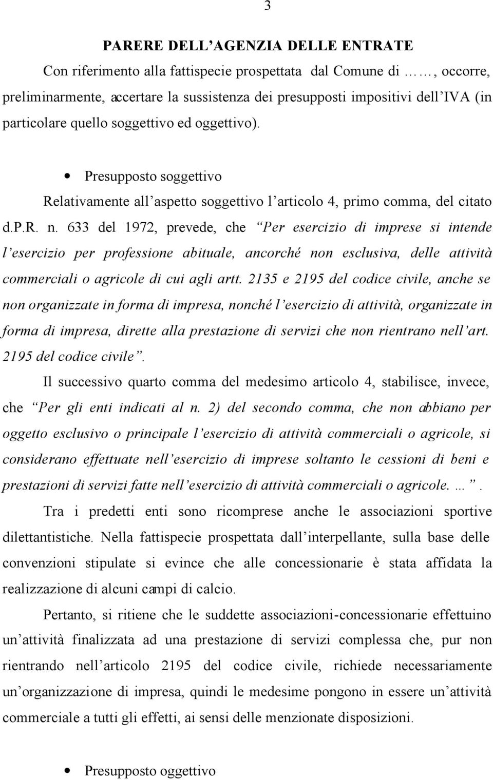 633 del 1972, prevede, che Per esercizio di imprese si intende l esercizio per professione abituale, ancorché non esclusiva, delle attività commerciali o agricole di cui agli artt.