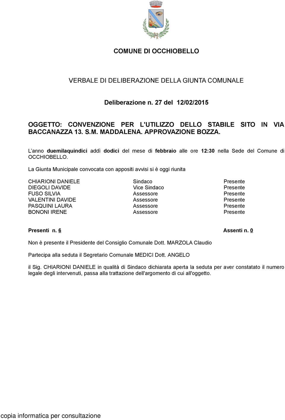 La Giunta Municipale convocata con appositi avvisi si è oggi riunita CHIARIONI DANIELE DIEGOLI DAVIDE FUSO SILVIA VALENTINI DAVIDE PASQUINI LAURA BONONI IRENE Sindaco Vice Sindaco Assessore Assessore