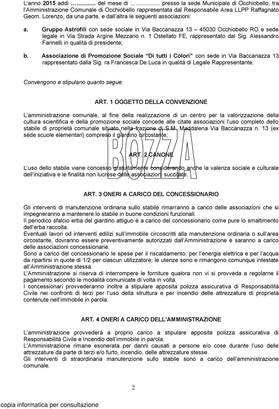 1 Ostellato FE, rappresentato dal Sig. Alessandro Farinelli in qualità di presidente; b. Associazione di Promozione Sociale Di tutti i Colori con sede in Via Baccanazza 13 rappresentato dalla Sig.