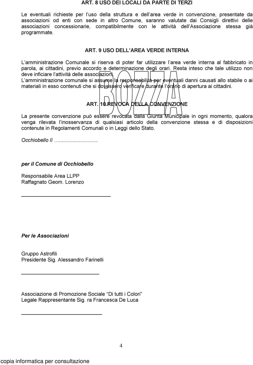 9 USO DELL AREA VERDE INTERNA L amministrazione Comunale si riserva di poter far utilizzare l area verde interna al fabbricato in parola, ai cittadini, previo accordo e determinazione degli orari.