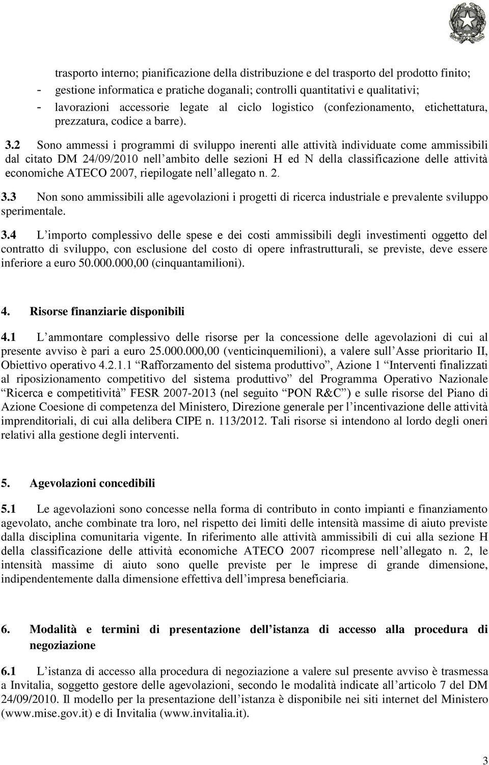 2 Sono ammessi i programmi di sviluppo inerenti alle attività individuate come ammissibili dal citato DM 24/09/2010 nell ambito delle sezioni H ed N della classificazione delle attività economiche