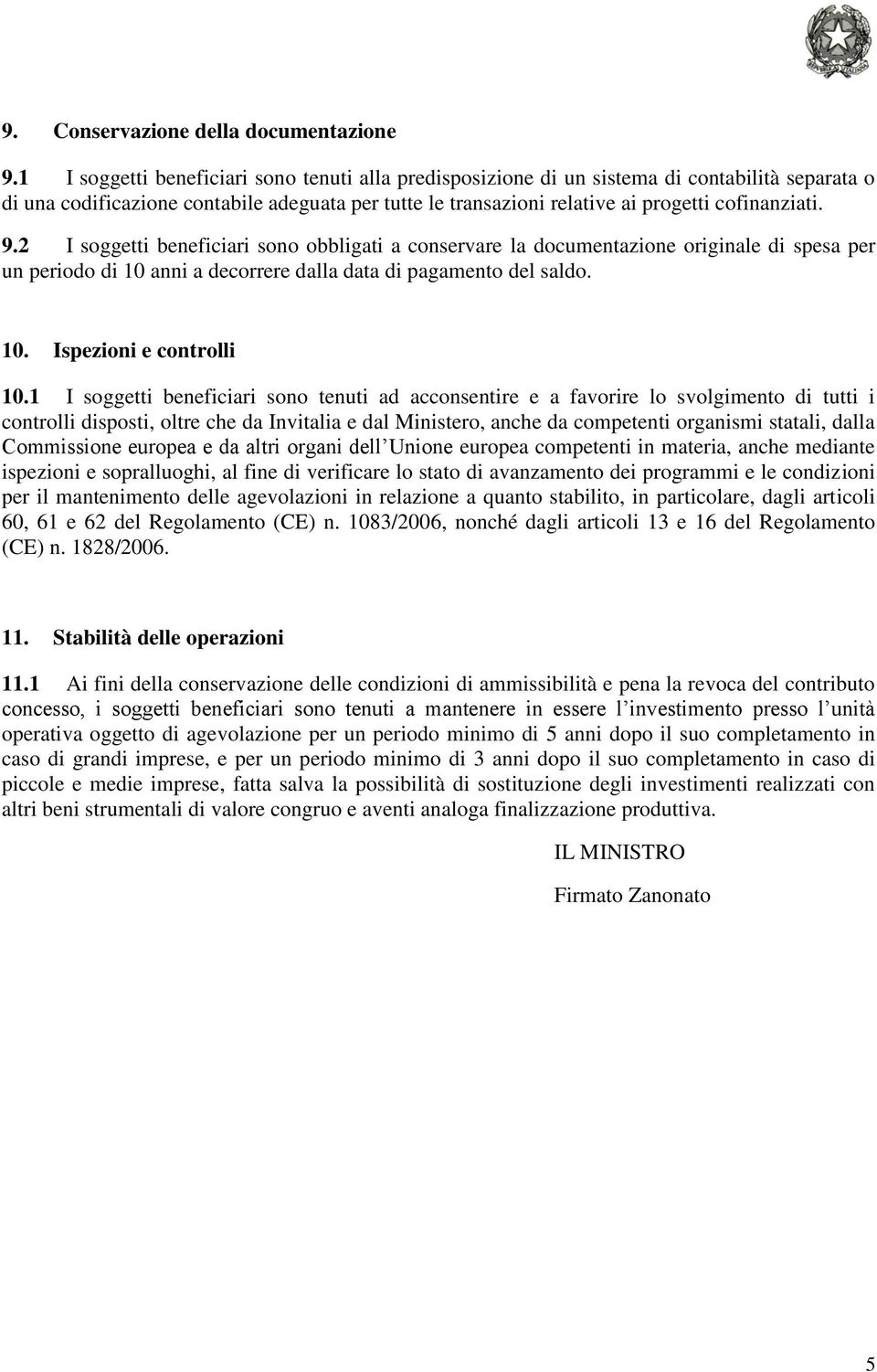 2 I soggetti beneficiari sono obbligati a conservare la documentazione originale di spesa per un periodo di 10 anni a decorrere dalla data di pagamento del saldo. 10. Ispezioni e controlli 10.